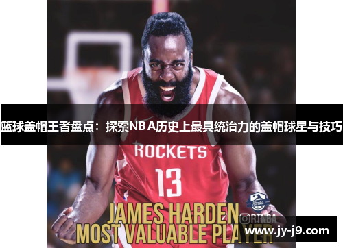 篮球盖帽王者盘点：探索NBA历史上最具统治力的盖帽球星与技巧