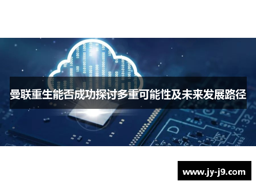 曼联重生能否成功探讨多重可能性及未来发展路径