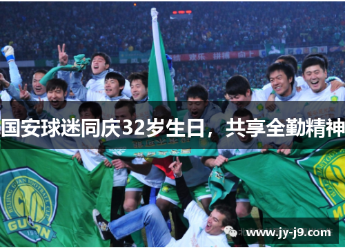 国安球迷同庆32岁生日，共享全勤精神