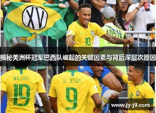 揭秘美洲杯冠军巴西队崛起的关键因素与背后深层次原因