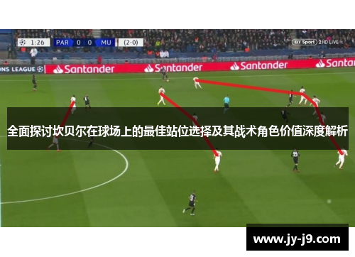 全面探讨坎贝尔在球场上的最佳站位选择及其战术角色价值深度解析