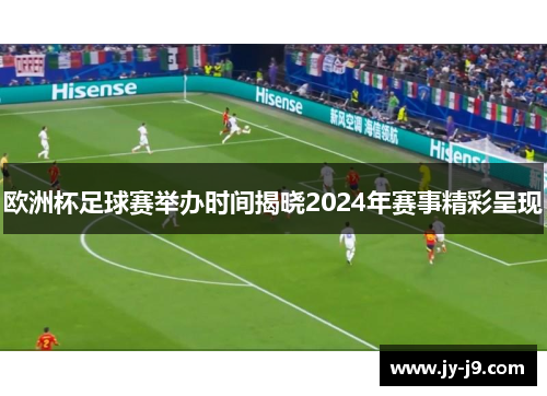 欧洲杯足球赛举办时间揭晓2024年赛事精彩呈现 欧洲杯足球赛举办时间揭晓2024年赛事精彩呈现